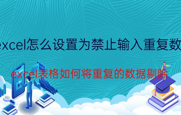 excel怎么设置为禁止输入重复数据 excel表格如何将重复的数据剔除？